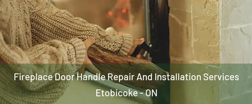  Fireplace Door Handle Repair And Installation Services Etobicoke - ON