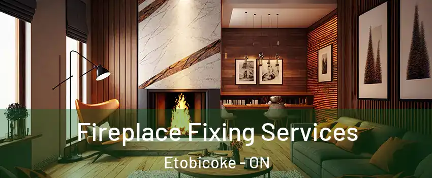  Fireplace Fixing Services Etobicoke - ON
