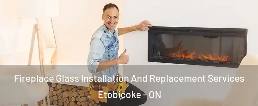  Fireplace Glass Installation And Replacement Services Etobicoke - ON
