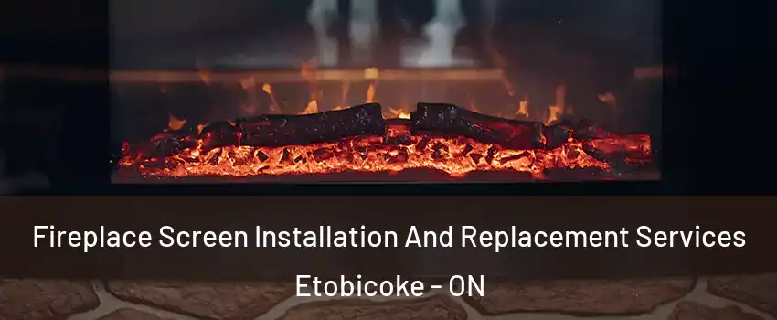  Fireplace Screen Installation And Replacement Services Etobicoke - ON