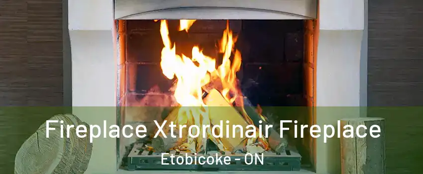  Fireplace Xtrordinair Fireplace Etobicoke - ON