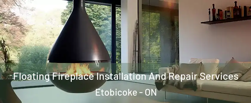Floating Fireplace Installation And Repair Services Etobicoke - ON