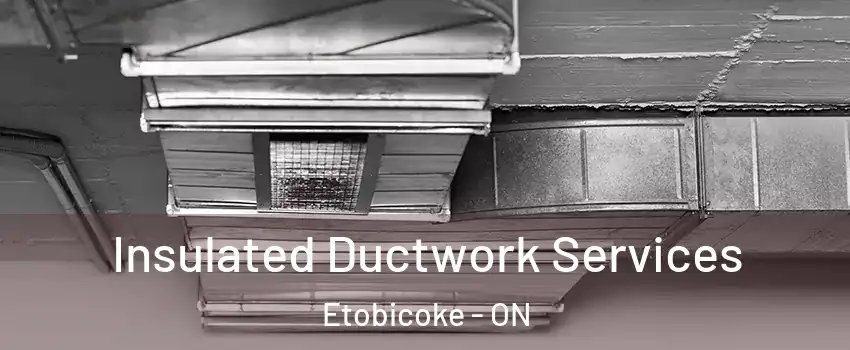  Insulated Ductwork Services Etobicoke - ON