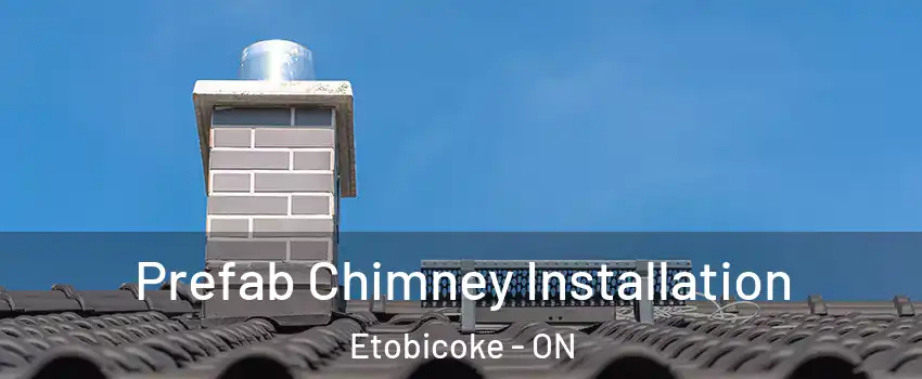  Prefab Chimney Installation Etobicoke - ON