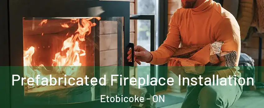  Prefabricated Fireplace Installation Etobicoke - ON