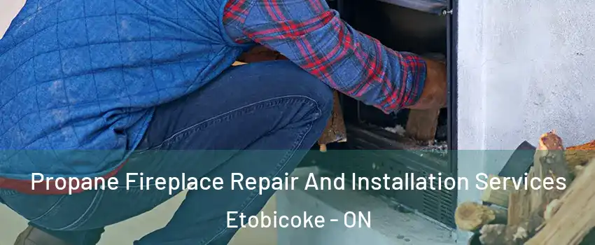  Propane Fireplace Repair And Installation Services Etobicoke - ON