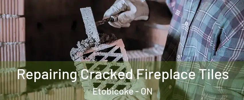  Repairing Cracked Fireplace Tiles Etobicoke - ON