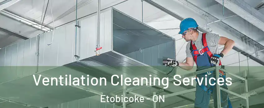  Ventilation Cleaning Services Etobicoke - ON