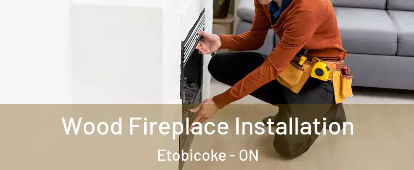  Wood Fireplace Installation Etobicoke - ON